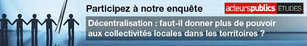 Participez à notre enquête - Décentralisation : faut-il donner plus de pouvoir aux collectivités locales dans les territoires ?
